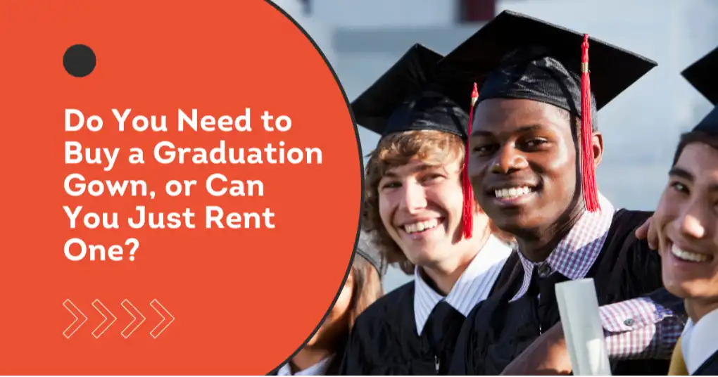 Do You Need to Buy a Graduation Gown, or Can You Just Rent One? Do You Need to Buy a Graduation Gown, or Can You Just Rent One?